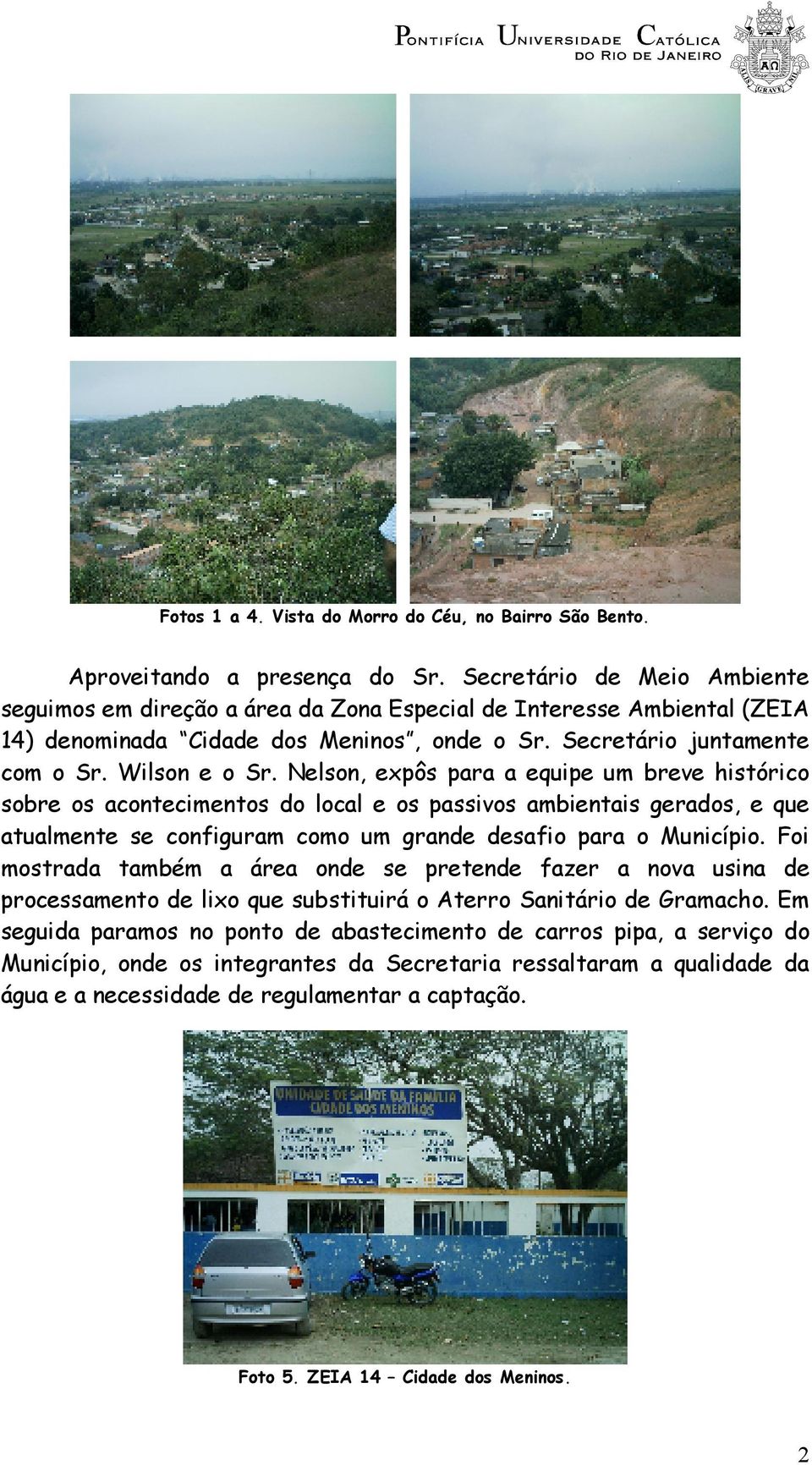 Nelson, expôs para a equipe um breve histórico sobre os acontecimentos do local e os passivos ambientais gerados, e que atualmente se configuram como um grande desafio para o Município.