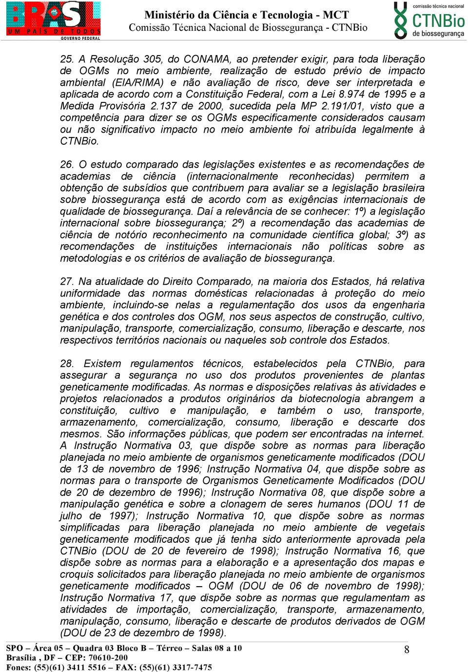 191/01, visto que a competência para dizer se os OGMs especificamente considerados causam ou não significativo impacto no meio ambiente foi atribuída legalmente à CTNBio. 26.