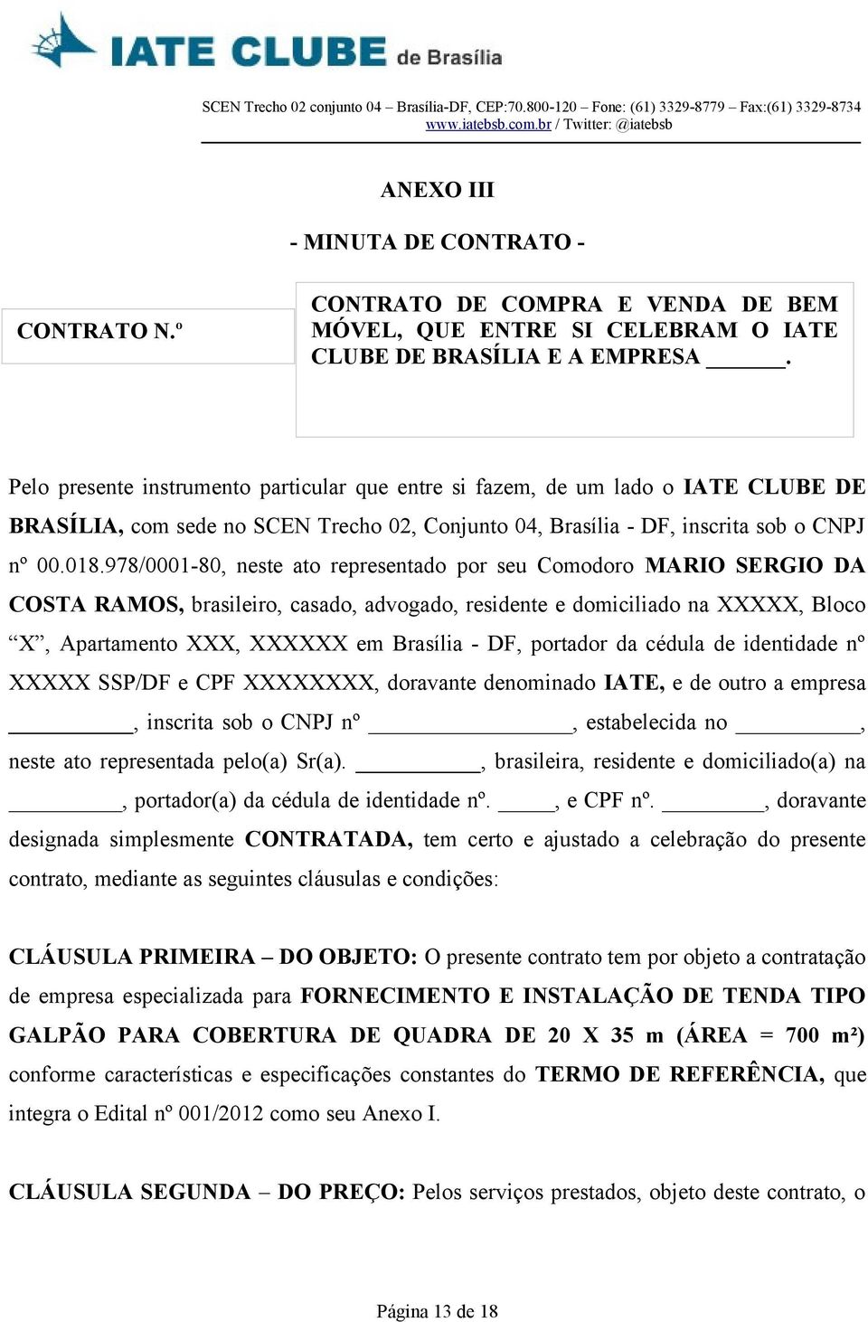 978/0001-80, neste ato representado por seu Comodoro MARIO SERGIO DA COSTA RAMOS, brasileiro, casado, advogado, residente e domiciliado na XXXXX, Bloco X, Apartamento XXX, XXXXXX em Brasília - DF,