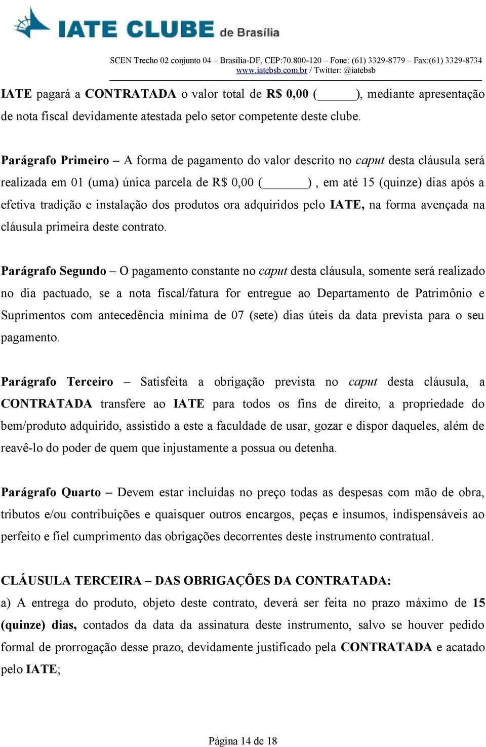 dos produtos ora adquiridos pelo IATE, na forma avençada na cláusula primeira deste contrato.