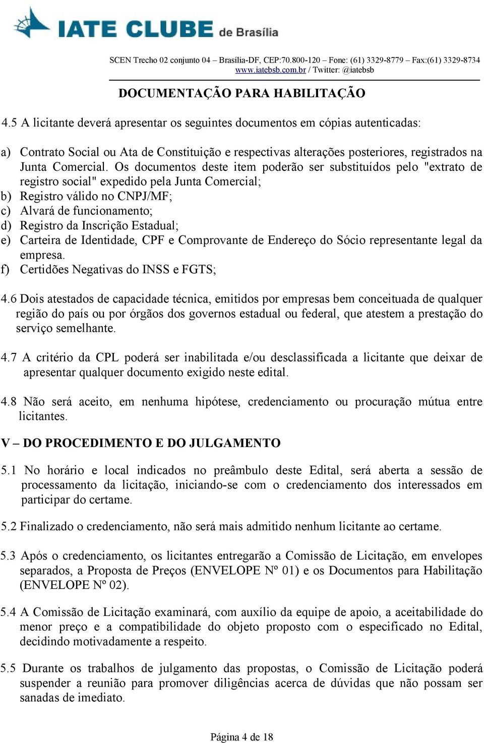 Os documentos deste item poderão ser substituídos pelo "extrato de registro social" expedido pela Junta Comercial; b) Registro válido no CNPJ/MF; c) Alvará de funcionamento; d) Registro da Inscrição