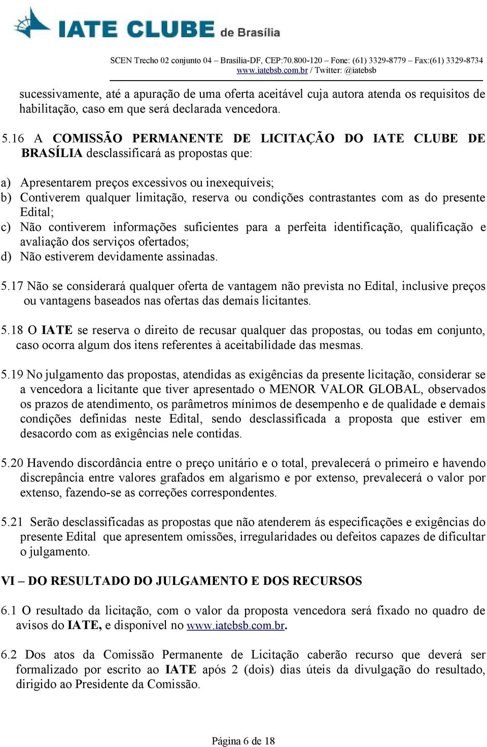 condições contrastantes com as do presente Edital; c) Não contiverem informações suficientes para a perfeita identificação, qualificação e avaliação dos serviços ofertados; d) Não estiverem