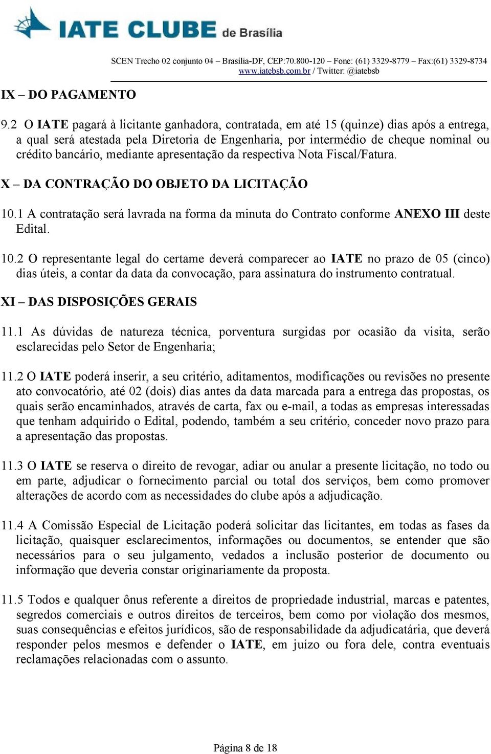 mediante apresentação da respectiva Nota Fiscal/Fatura. X DA CONTRAÇÃO DO OBJETO DA LICITAÇÃO 10.