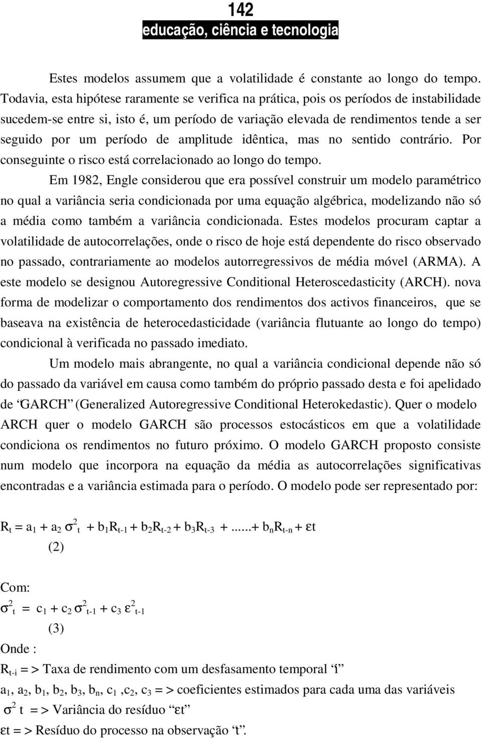 período de amplitude idêntica, mas no sentido contrário. Por conseguinte o risco está correlacionado ao longo do tempo.