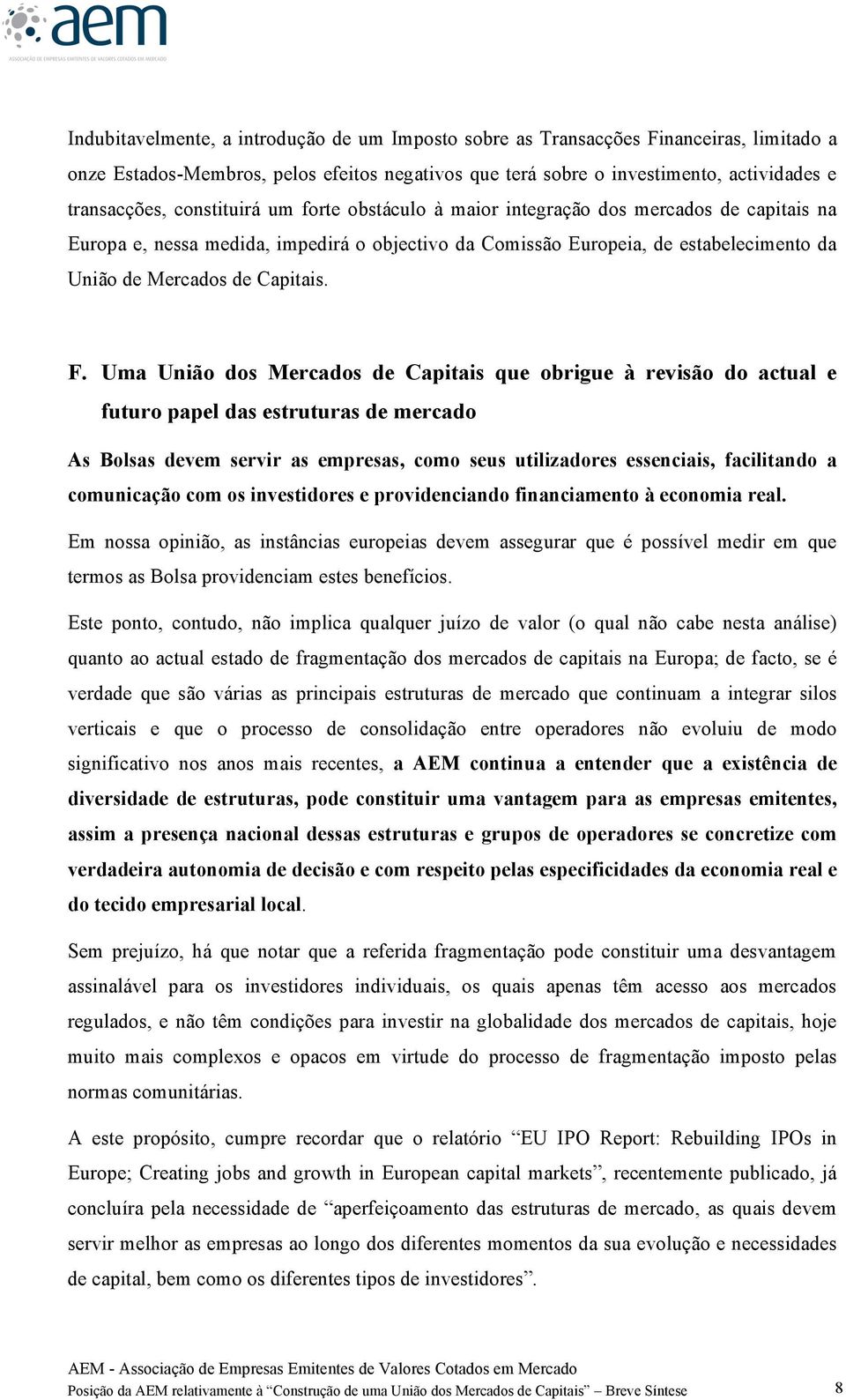 Uma União dos Mercados de Capitais que obrigue à revisão do actual e futuro papel das estruturas de mercado As Bolsas devem servir as empresas, como seus utilizadores essenciais, facilitando a