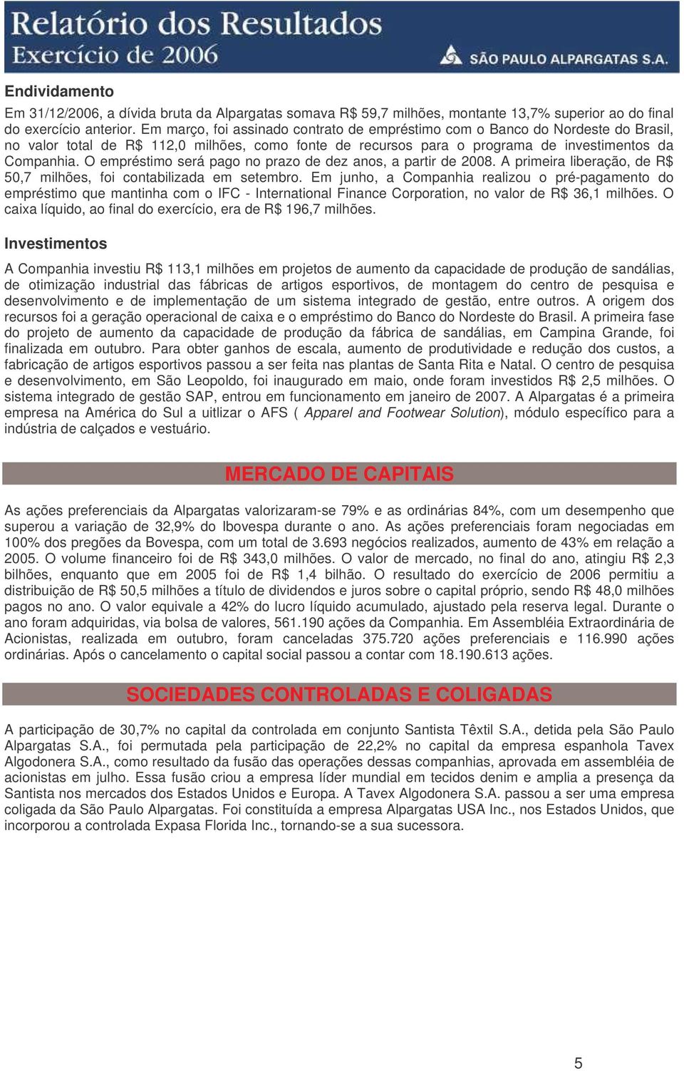 O empréstimo será pago no prazo de dez anos, a partir de 28. A primeira liberação, de R$ 5,7 milhões, foi contabilizada em setembro.