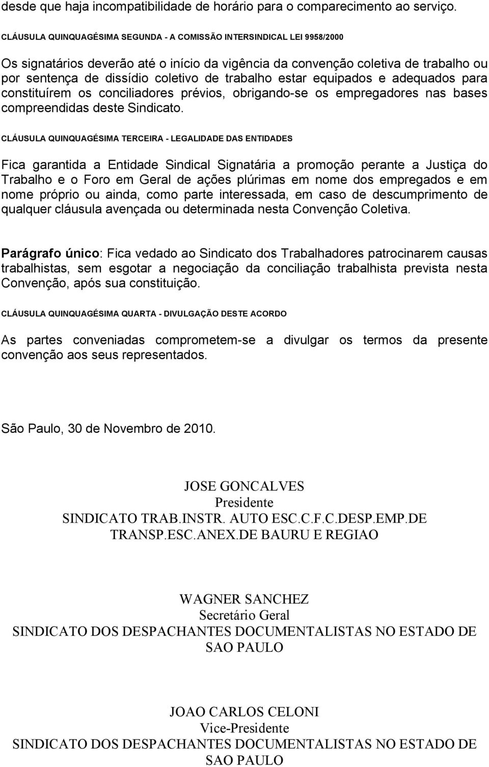 trabalho estar equipados e adequados para constituírem os conciliadores prévios, obrigando-se os empregadores nas bases compreendidas deste Sindicato.