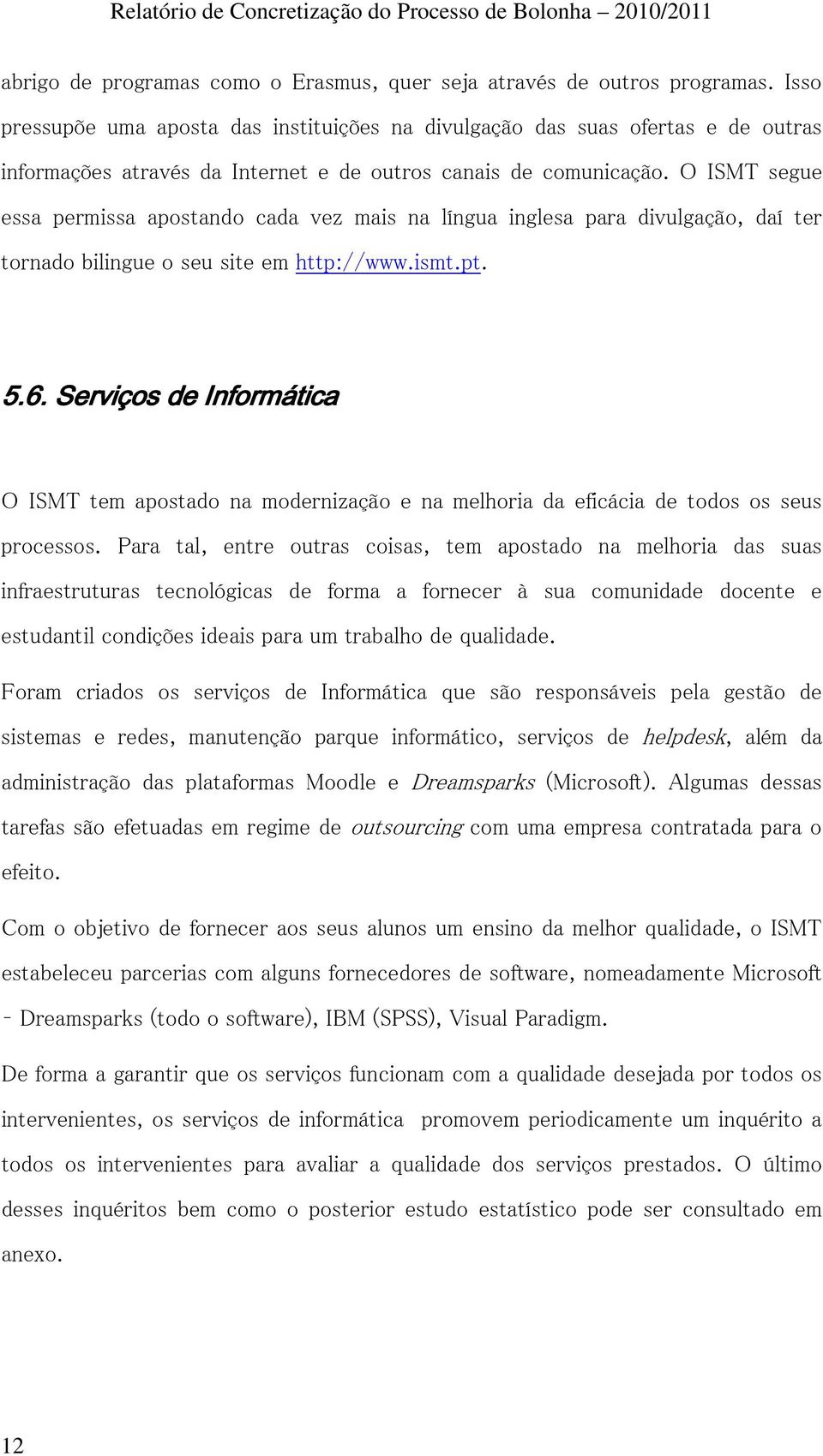 O ISMT segue essa permissa apostando cada vez mais na língua inglesa para divulgação, daí ter tornado bilingue o seu site em http://www.ismt.pt. 5.6.