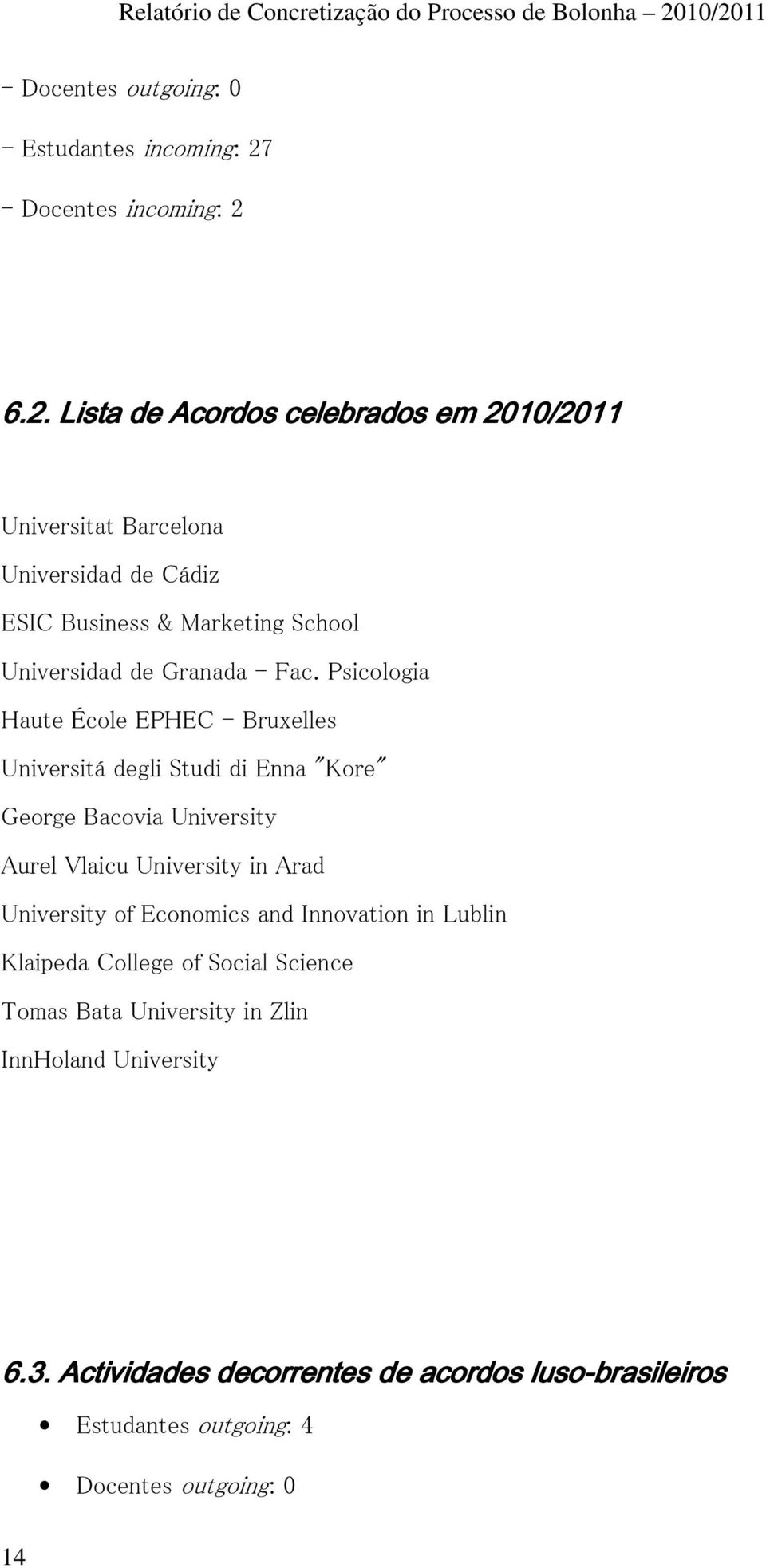 6.2. Lista de Acordos celebrados em 2010/2011 Universitat Barcelona Universidad de Cádiz ESIC Business & Marketing School Universidad de Granada -