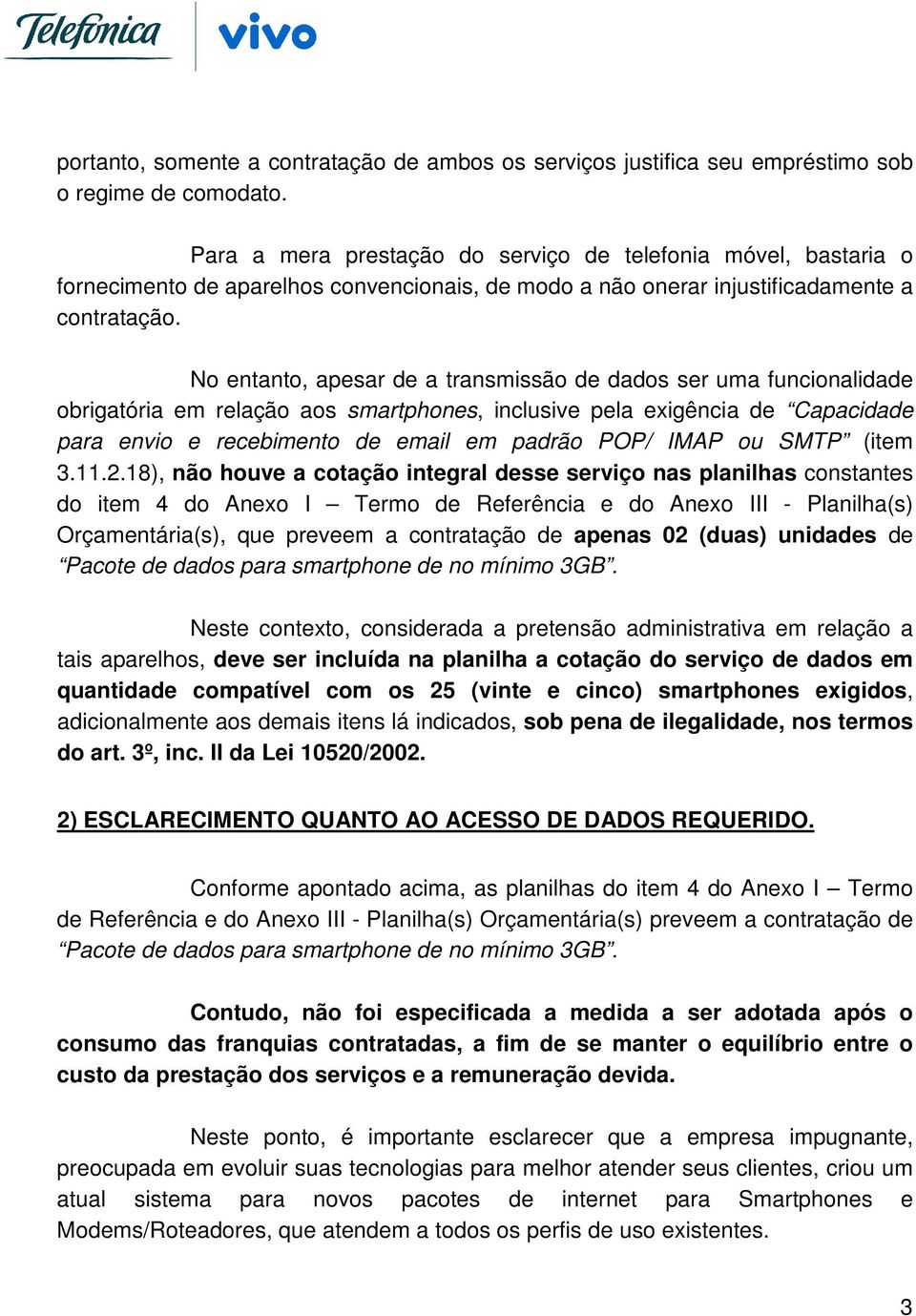 No entanto, apesar de a transmissão de dados ser uma funcionalidade obrigatória em relação aos smartphones, inclusive pela exigência de Capacidade para envio e recebimento de email em padrão POP/