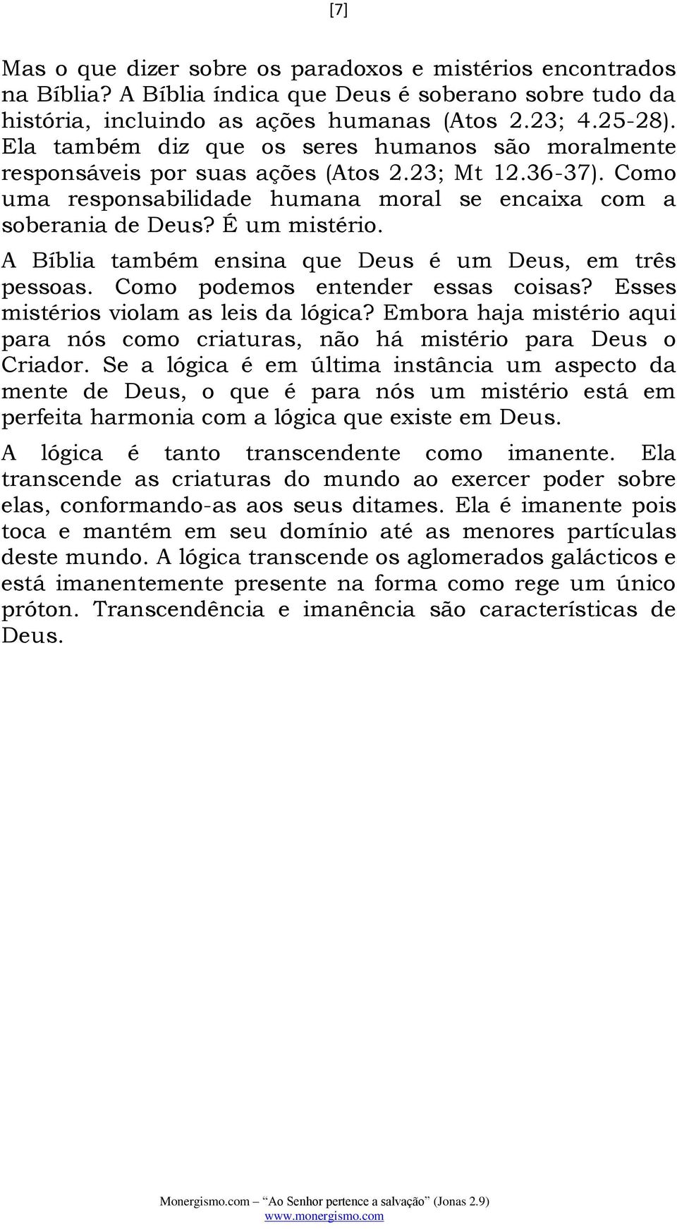 A Bíblia também ensina que Deus é um Deus, em três pessoas. Como podemos entender essas coisas? Esses mistérios violam as leis da lógica?