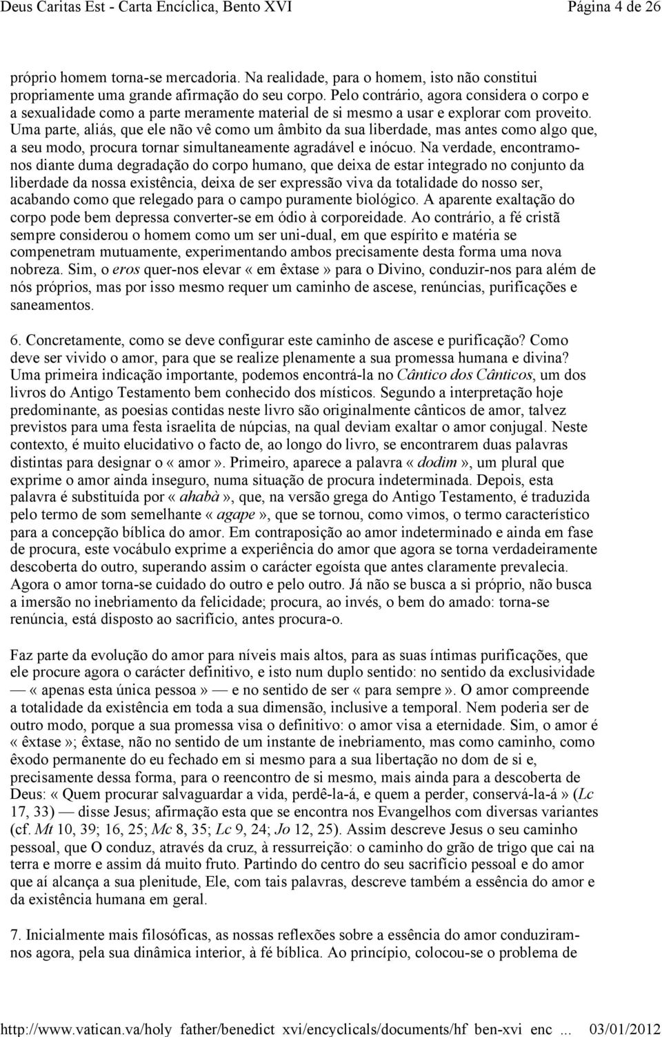 Uma parte, aliás, que ele não vê como um âmbito da sua liberdade, mas antes como algo que, a seu modo, procura tornar simultaneamente agradável e inócuo.