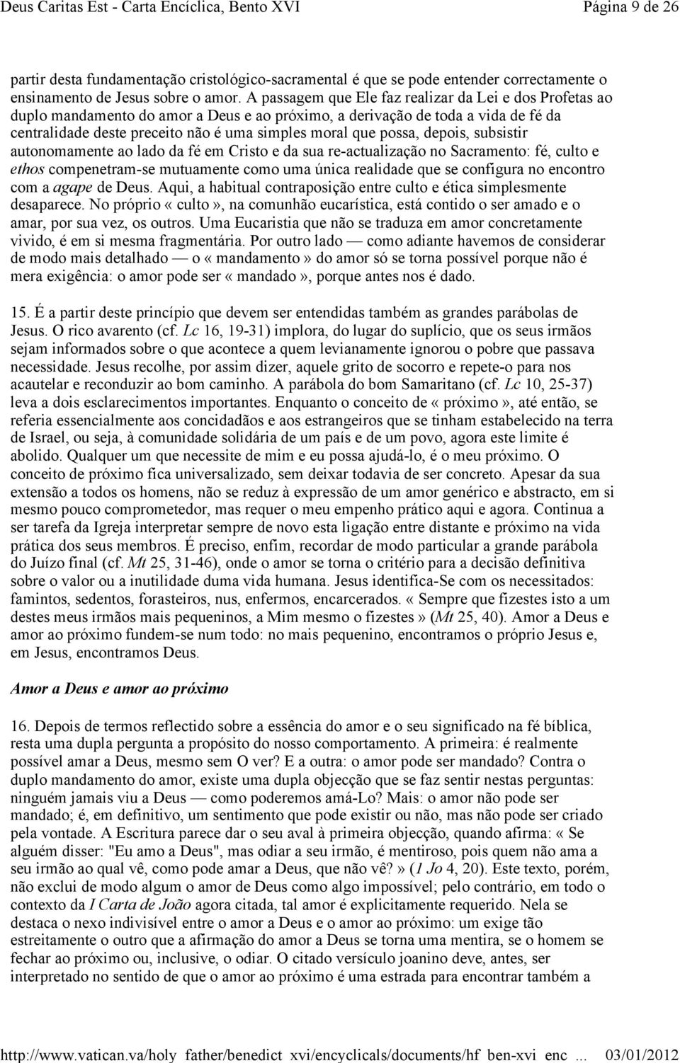 possa, depois, subsistir autonomamente ao lado da fé em Cristo e da sua re-actualização no Sacramento: fé, culto e ethos compenetram-se mutuamente como uma única realidade que se configura no