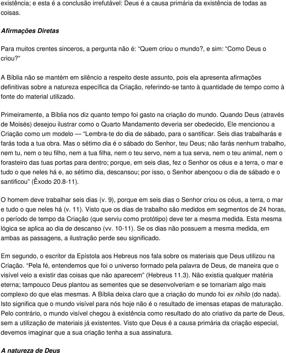 A Bíblia não se mantém em silêncio a respeito deste assunto, pois ela apresenta afirmações definitivas sobre a natureza específica da Criação, referindo-se tanto à quantidade de tempo como à fonte do