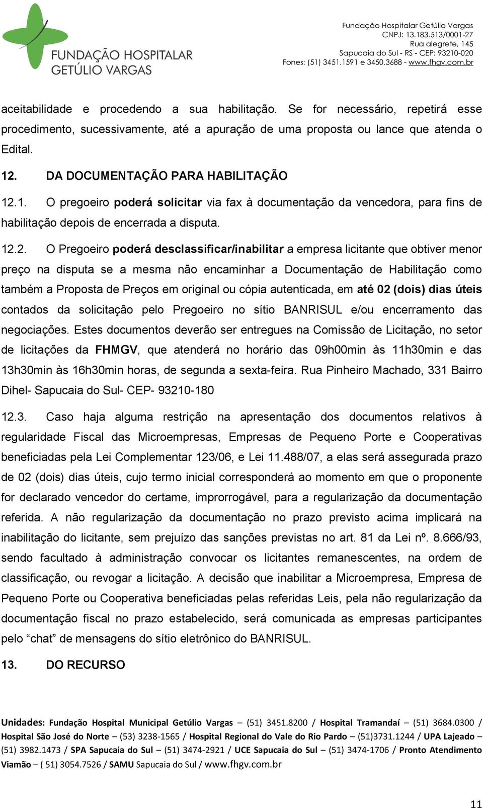 1. O pregoeiro poderá solicitar via fax à documentação da vencedora, para fins de habilitação depois de encerrada a disputa. 12.