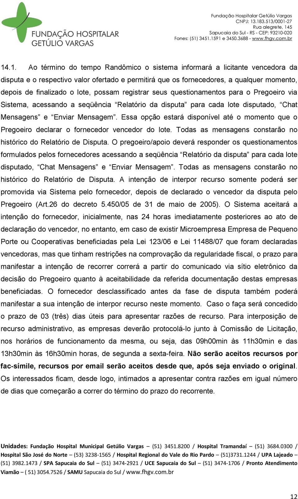 Essa opção estará disponível até o momento que o Pregoeiro declarar o fornecedor vencedor do lote. Todas as mensagens constarão no histórico do Relatório de Disputa.