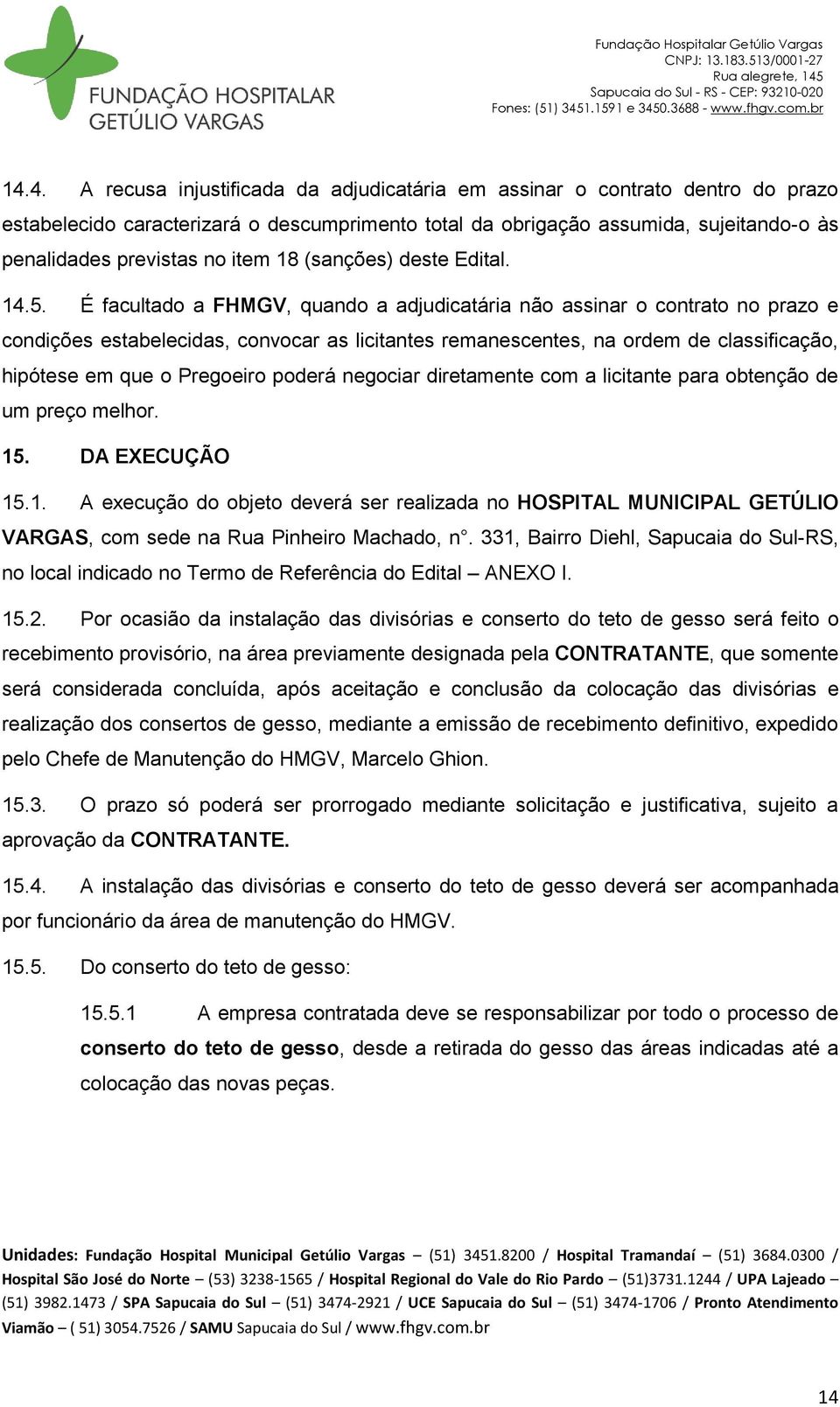 É facultado a FHMGV, quando a adjudicatária não assinar o contrato no prazo e condições estabelecidas, convocar as licitantes remanescentes, na ordem de classificação, hipótese em que o Pregoeiro