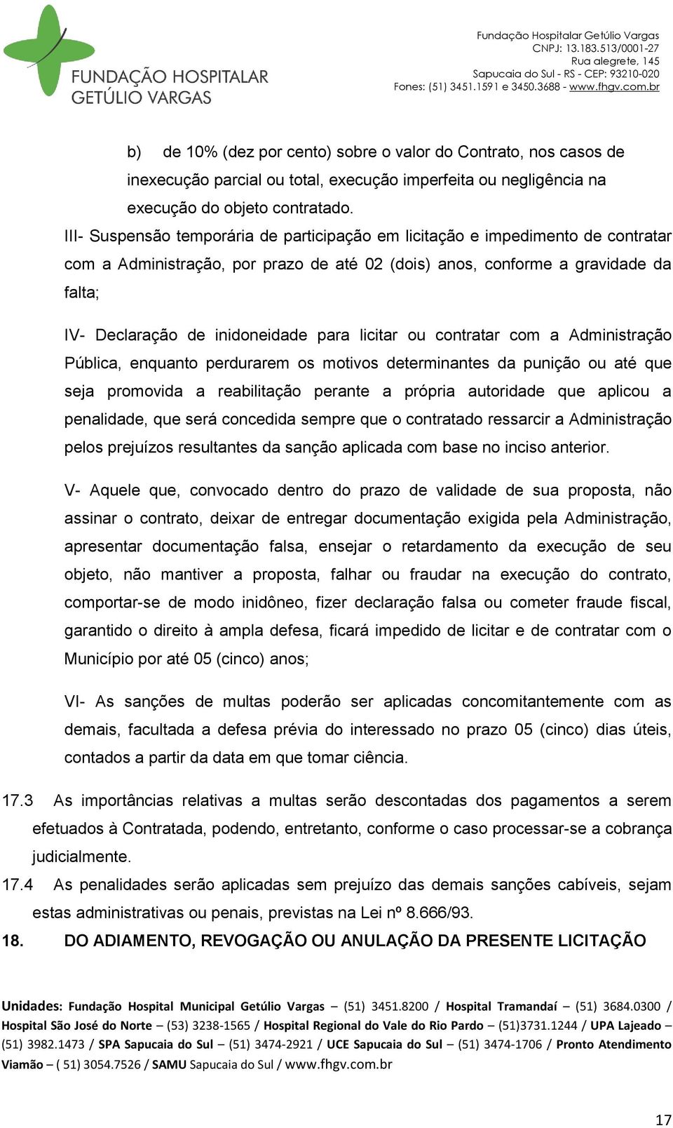 para licitar ou contratar com a Administração Pública, enquanto perdurarem os motivos determinantes da punição ou até que seja promovida a reabilitação perante a própria autoridade que aplicou a