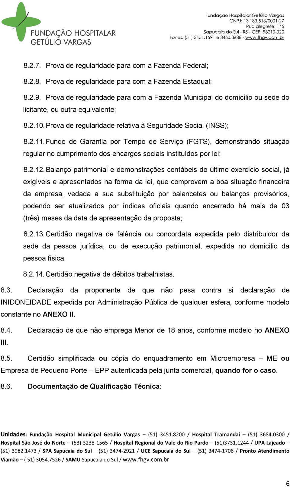 Fundo de Garantia por Tempo de Serviço (FGTS), demonstrando situação regular no cumprimento dos encargos sociais instituídos por lei; 8.2.12.