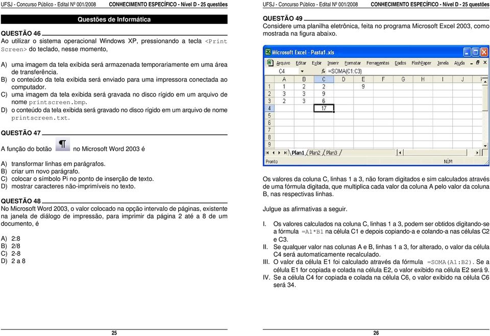 Microsoft Excel 2003, como mostrada na figura abaixo. A) uma imagem da tela exibida será armazenada temporariamente em uma área de transferência.