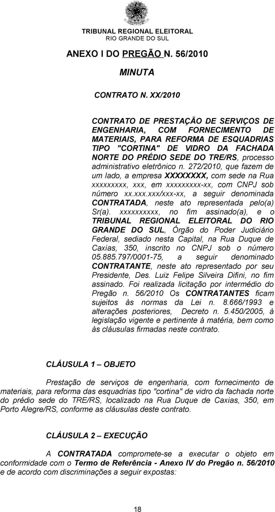 administrativo eletrônico n. 272/2010, que fazem de um lado, a empresa XXXXXXXX, com sede na Rua xxxxxxxxx, xxx, em xxxxxxxxx-xx, com CNPJ sob número xx.xxx.xxx/xxx-xx, a seguir denominada CONTRATADA, neste ato representada pelo(a) Sr(a).