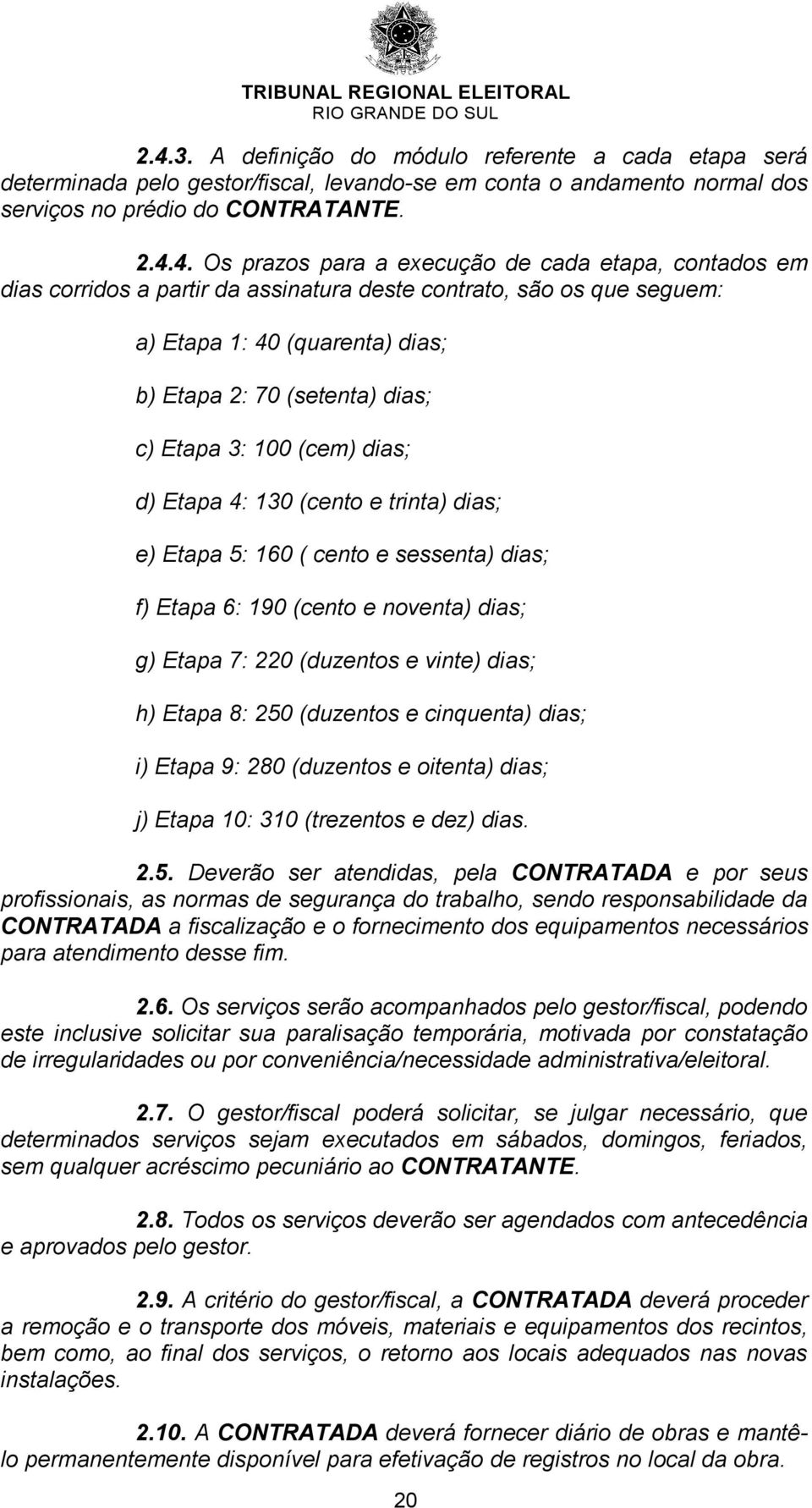 4: 130 (cento e trinta) dias; e) Etapa 5: 160 ( cento e sessenta) dias; f) Etapa 6: 190 (cento e noventa) dias; g) Etapa 7: 220 (duzentos e vinte) dias; h) Etapa 8: 250 (duzentos e cinquenta) dias;