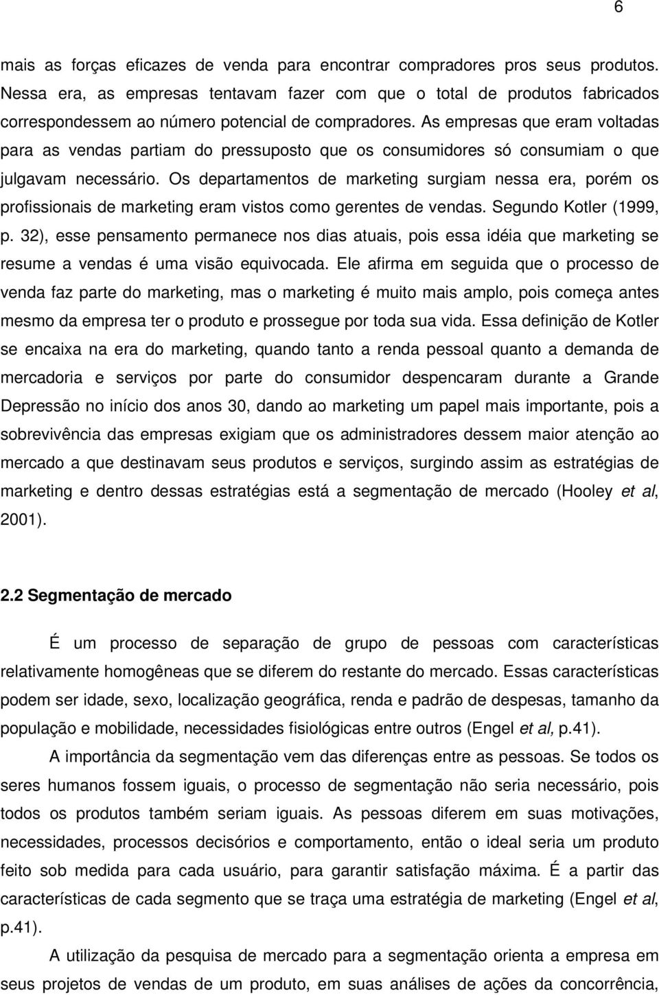 As empresas que eram voltadas para as vendas partiam do pressuposto que os consumidores só consumiam o que julgavam necessário.