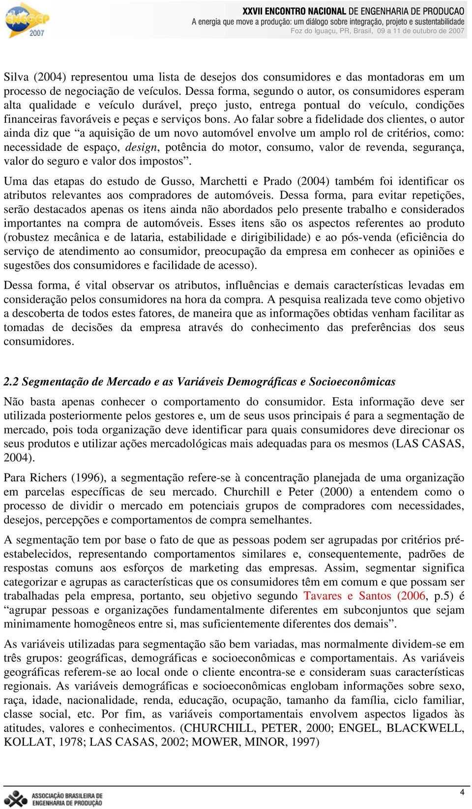 Ao falar sobre a fidelidade dos clientes, o autor ainda diz que a aquisição de um novo automóvel envolve um amplo rol de critérios, como: necessidade de espaço, design, potência do motor, consumo,