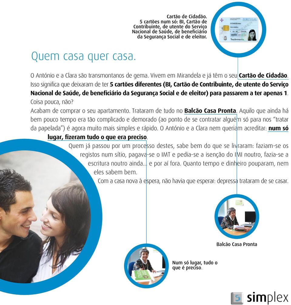 Isso significa que deixaram de ter 5 cartões diferentes (BI, Cartão de Contribuinte, de utente do Serviço Nacional de Saúde, de beneficiário da Segurança Social e de eleitor) para passarem a ter