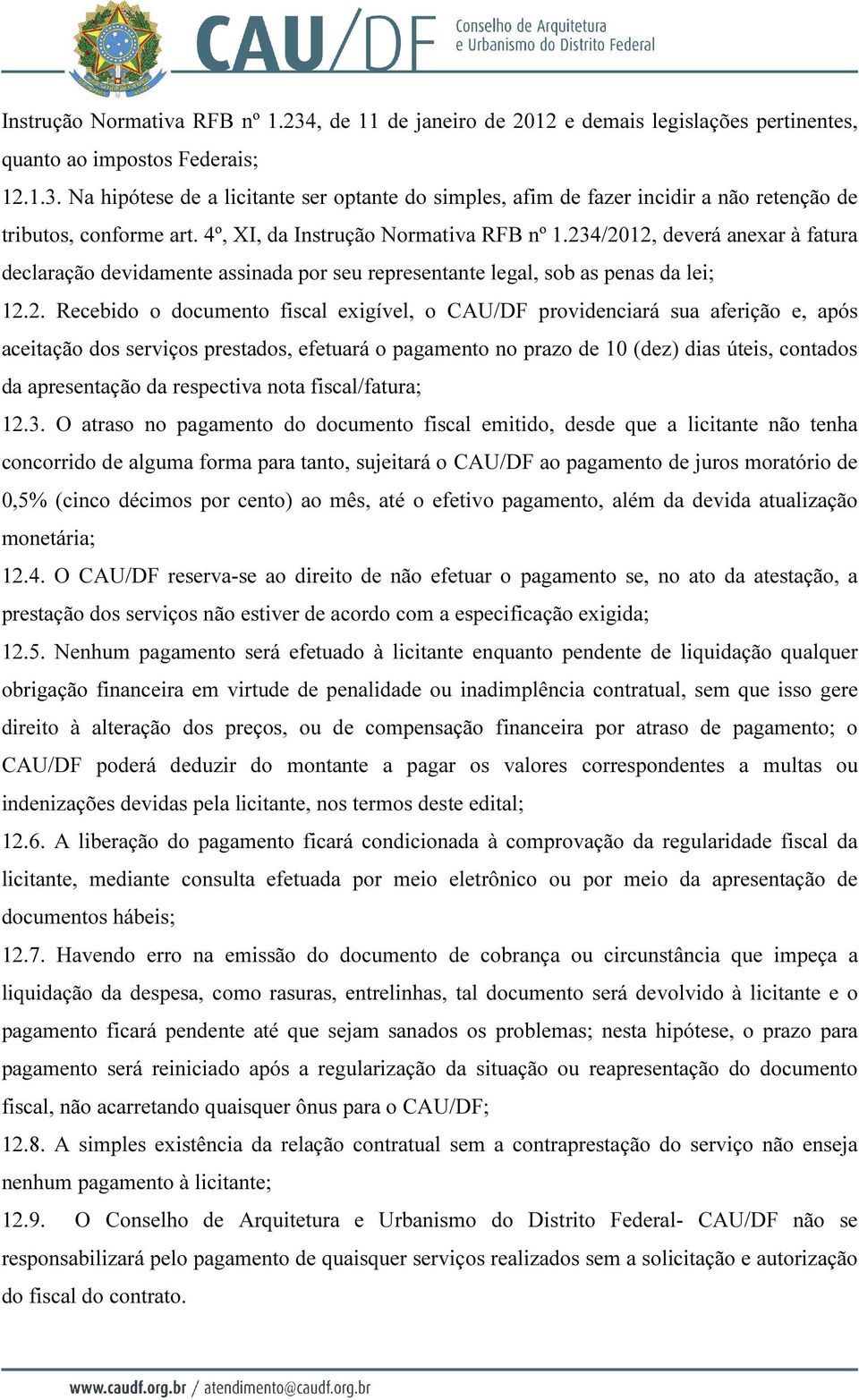 4/2012, deverá anexar à fatura declaração devidamente assinada por seu representante legal, sob as penas da lei; 12.2. Recebido o documento fiscal exigível, o CAU/DF providenciará sua aferição e,