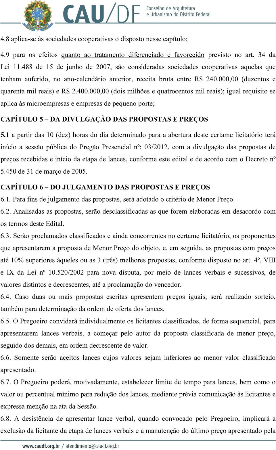 400.000,00 (dois milhões e quatrocentos mil reais); igual requisito se aplica às microempresas e empresas de pequeno porte; CAPÍTULO 5 DA DIVULGAÇÃO DAS PROPOSTAS E PREÇOS 5.