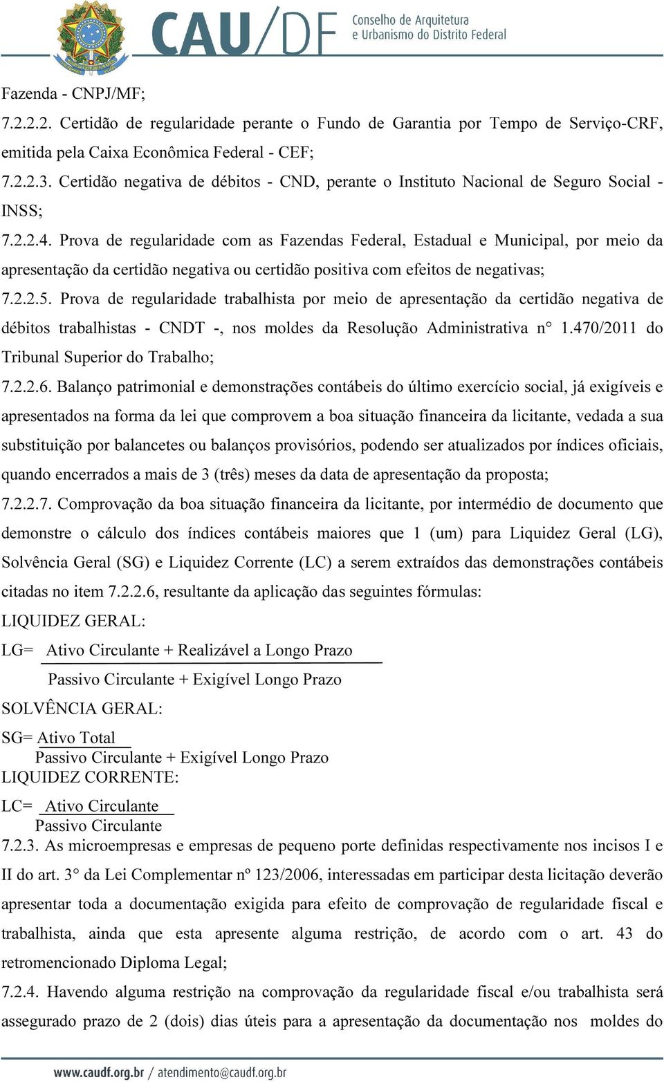 Prova de regularidade com as Fazendas Federal, Estadual e Municipal, por meio da apresentação da certidão negativa ou certidão positiva com efeitos de negativas; 7.2.2.5.