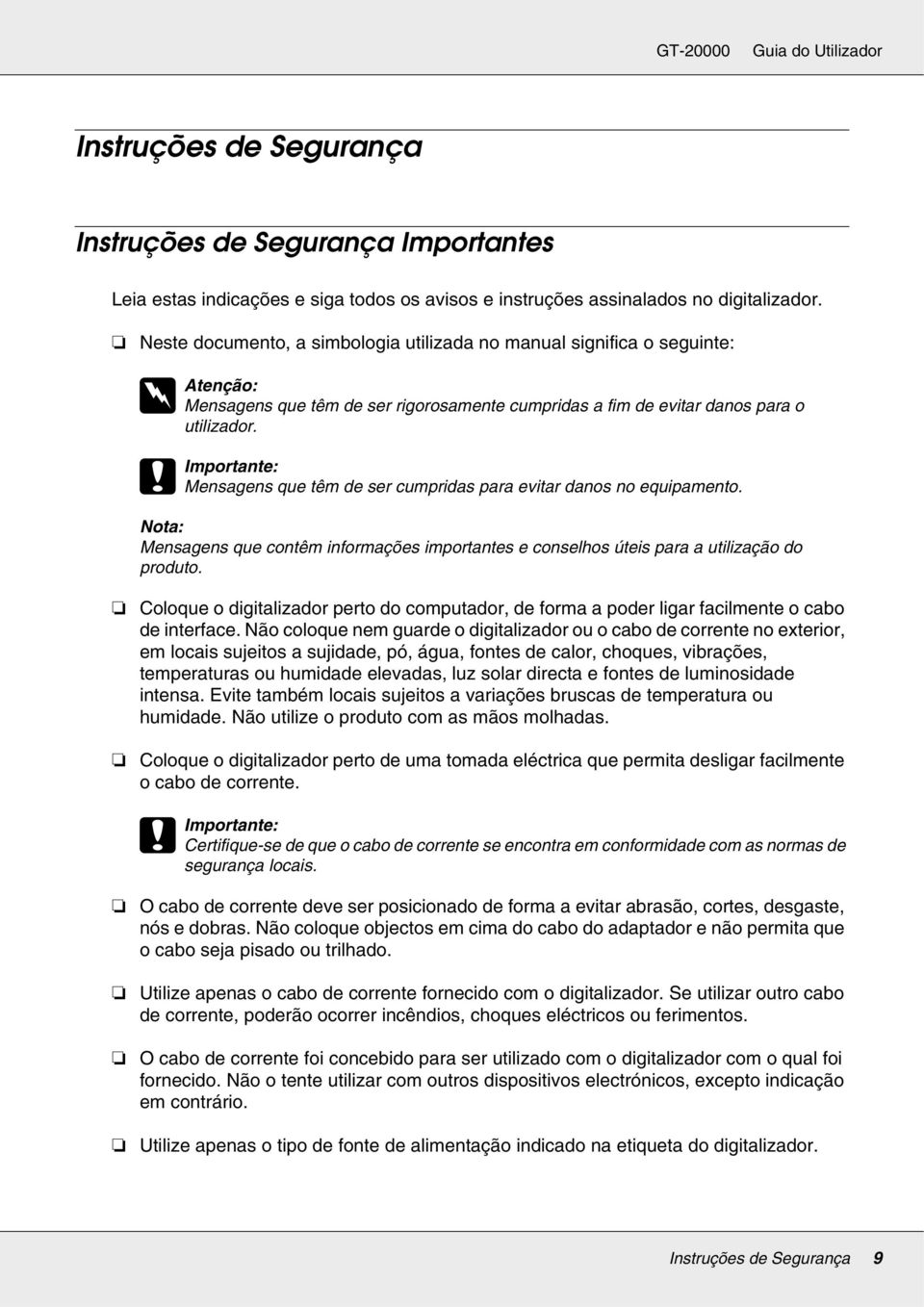 c Importante: Mensagens que têm de ser cumpridas para evitar danos no equipamento. Mensagens que contêm informações importantes e conselhos úteis para a utilização do produto.