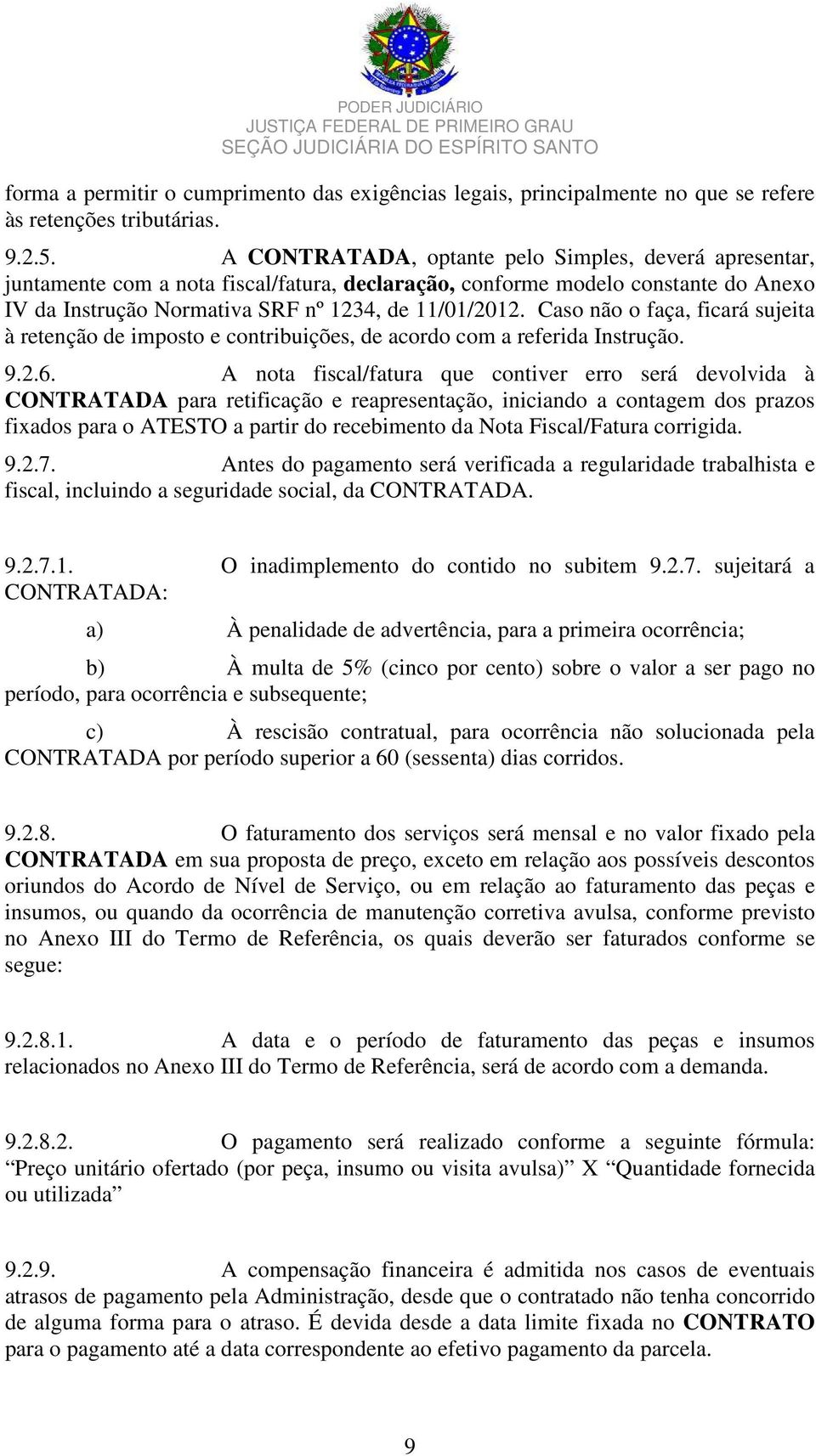 Caso não o faça, ficará sujeita à retenção de imposto e contribuições, de acordo com a referida Instrução. 9.2.6.