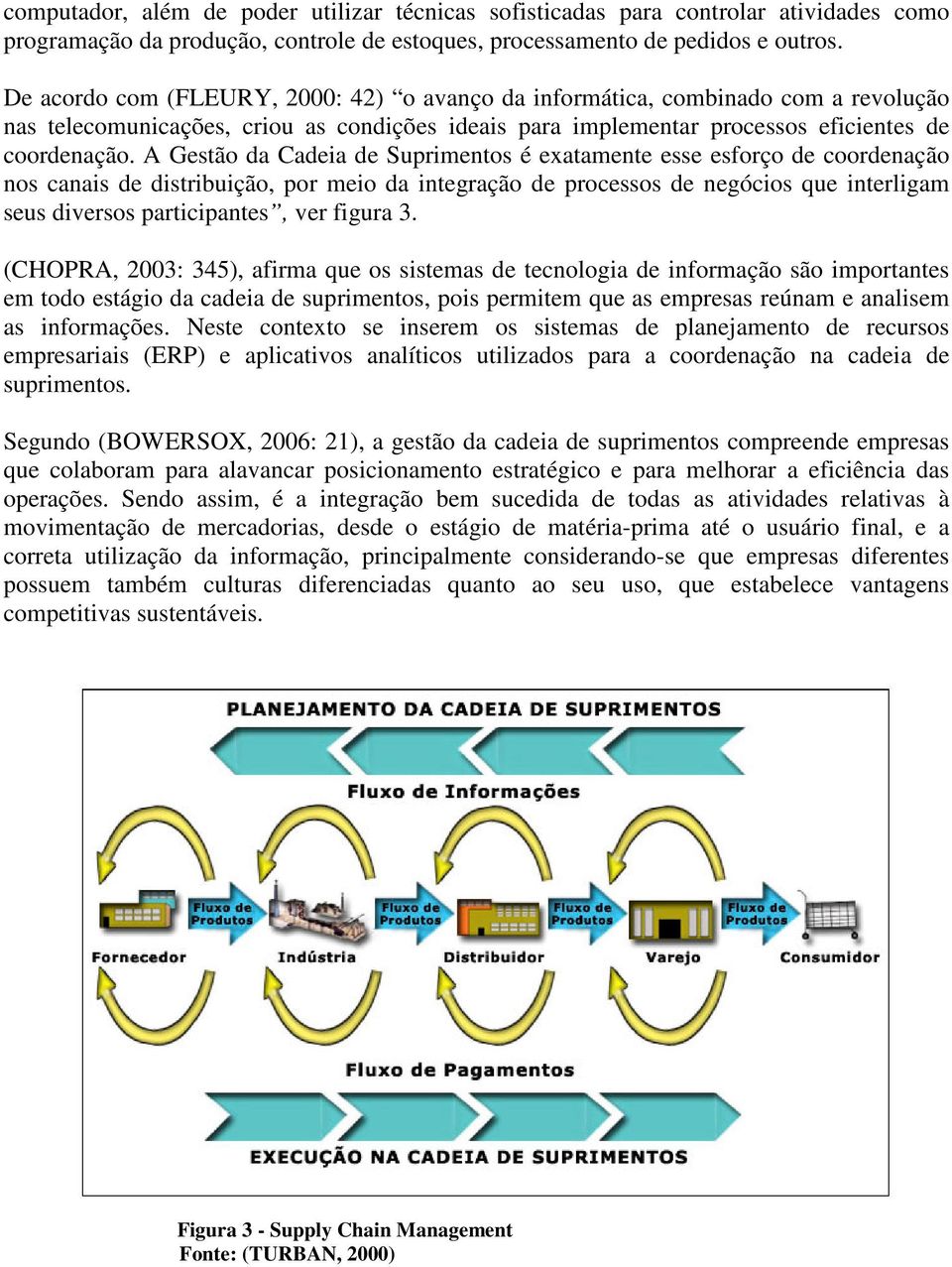 A Gestão da Cadeia de Suprimentos é exatamente esse esforço de coordenação nos canais de distribuição, por meio da integração de processos de negócios que interligam seus diversos participantes, ver