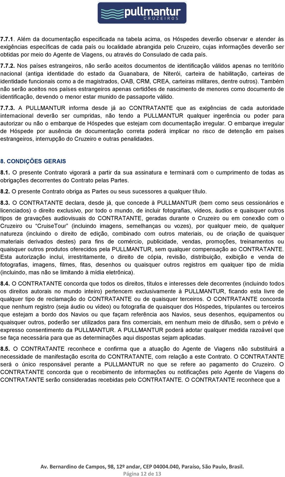 obtidas por meio do Agente de Viagens, ou através do Consulado de cada país. 7.7.2.