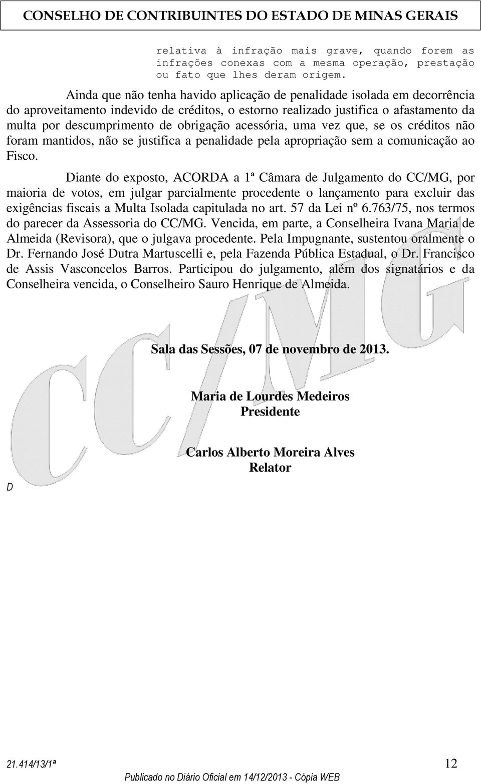 acessória, uma vez que, se os créditos não foram mantidos, não se justifica a penalidade pela apropriação sem a comunicação ao Fisco.