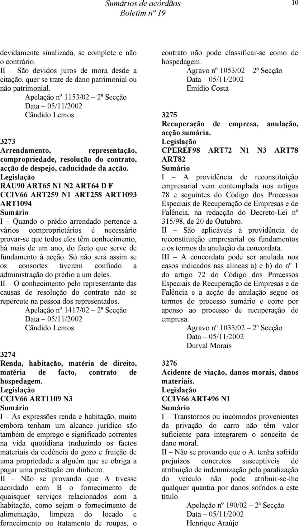 RAU90 ART65 N1 N2 ART64 D F CCIV66 ART259 N1 ART258 ART1093 ART1094 I Quando o prédio arrendado pertence a vários comproprietários é necessário provar-se que todos eles têm conhecimento, há mais de