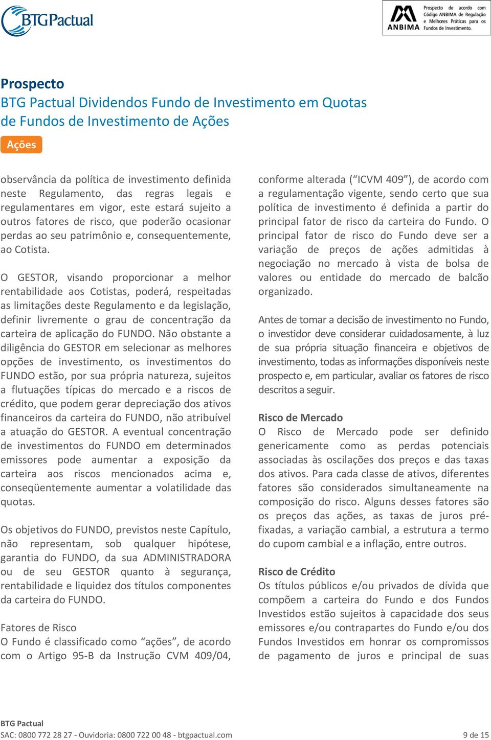 O GESTOR, visando proporcionar a melhor rentabilidade aos Cotistas, poderá, respeitadas as limitações deste Regulamento e da legislação, definir livremente o grau de concentração da carteira de