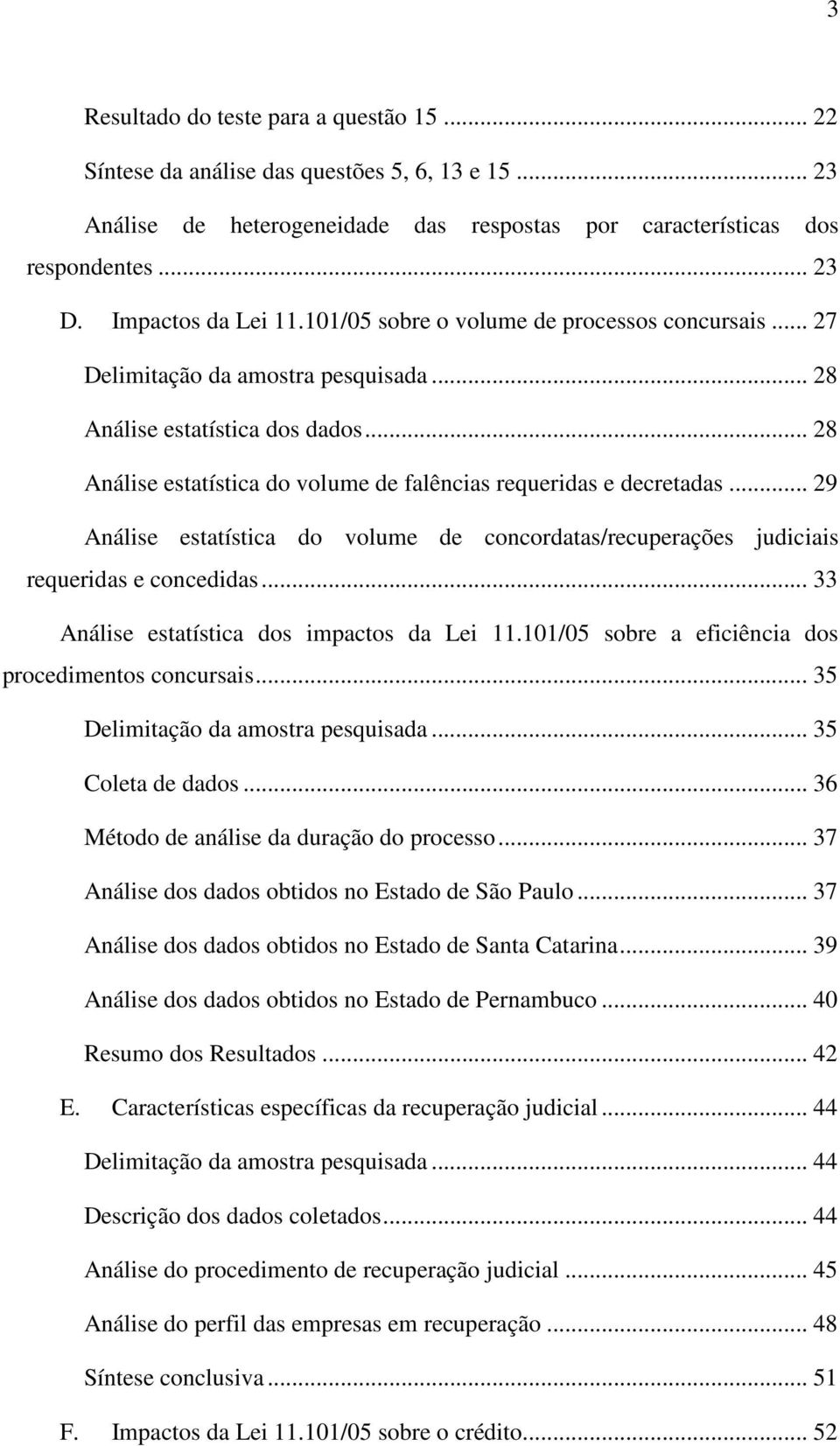 .. 28 Análise estatística do volume de falências requeridas e decretadas... 29 Análise estatística do volume de concordatas/recuperações judiciais requeridas e concedidas.