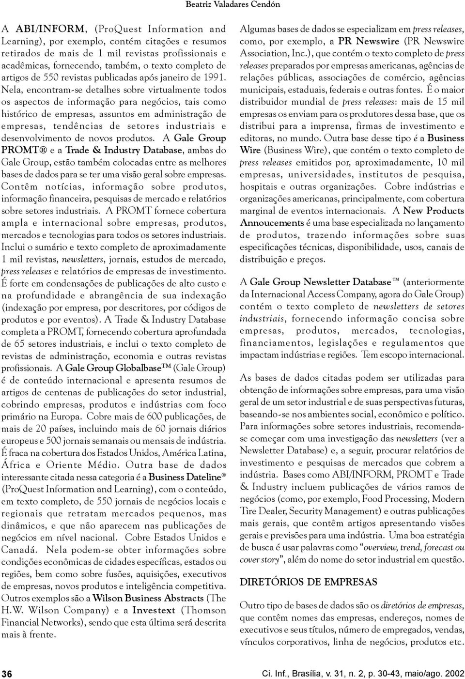 Nela, encontram-se detalhes sobre virtualmente todos os aspectos de informação para negócios, tais como histórico de empresas, assuntos em administração de empresas, tendências de setores industriais