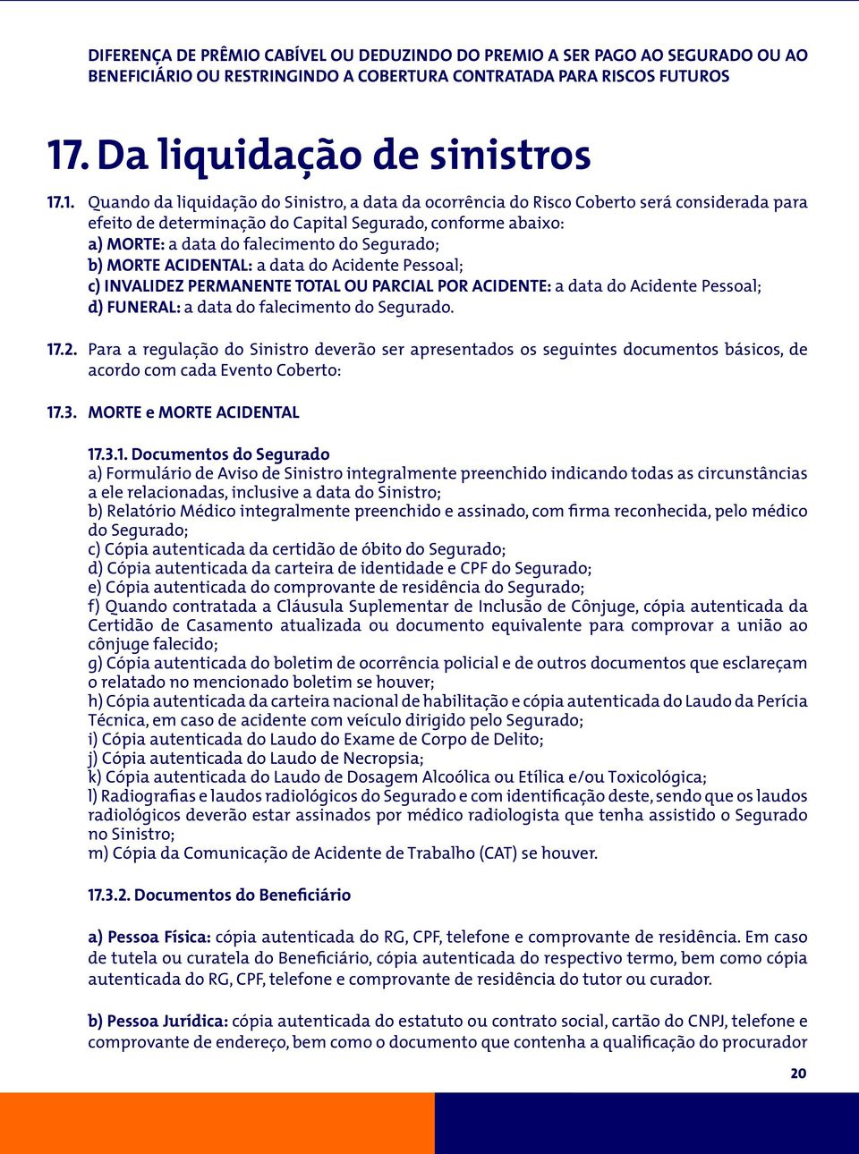 .1. Quando da liquidação do Sinistro, a data da ocorrência do Risco Coberto será considerada para efeito de determinação do Capital Segurado, conforme abaixo: a) MORTE: a data do falecimento do