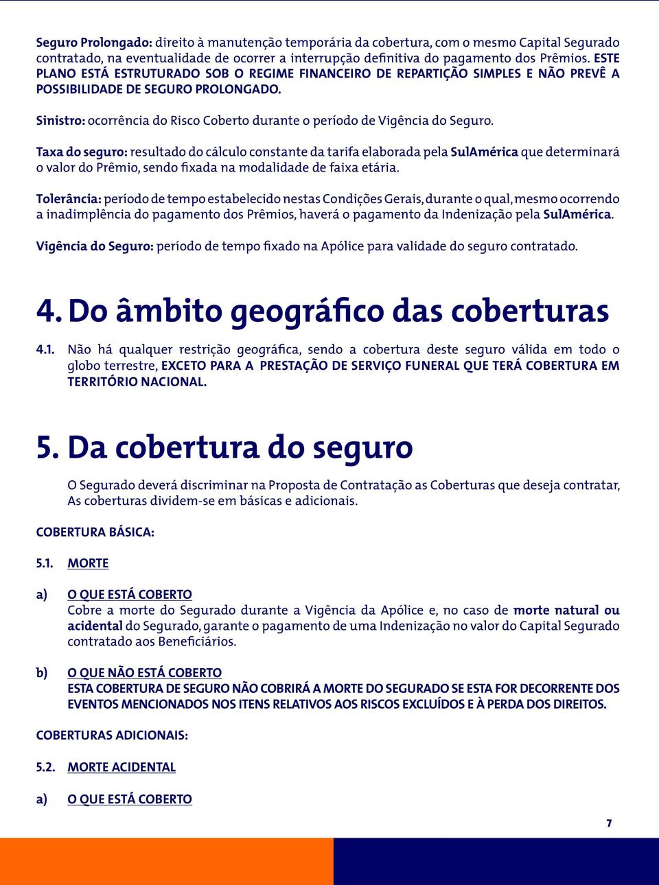 Sinistro: ocorrência do Risco Coberto durante o período de Vigência do Seguro.