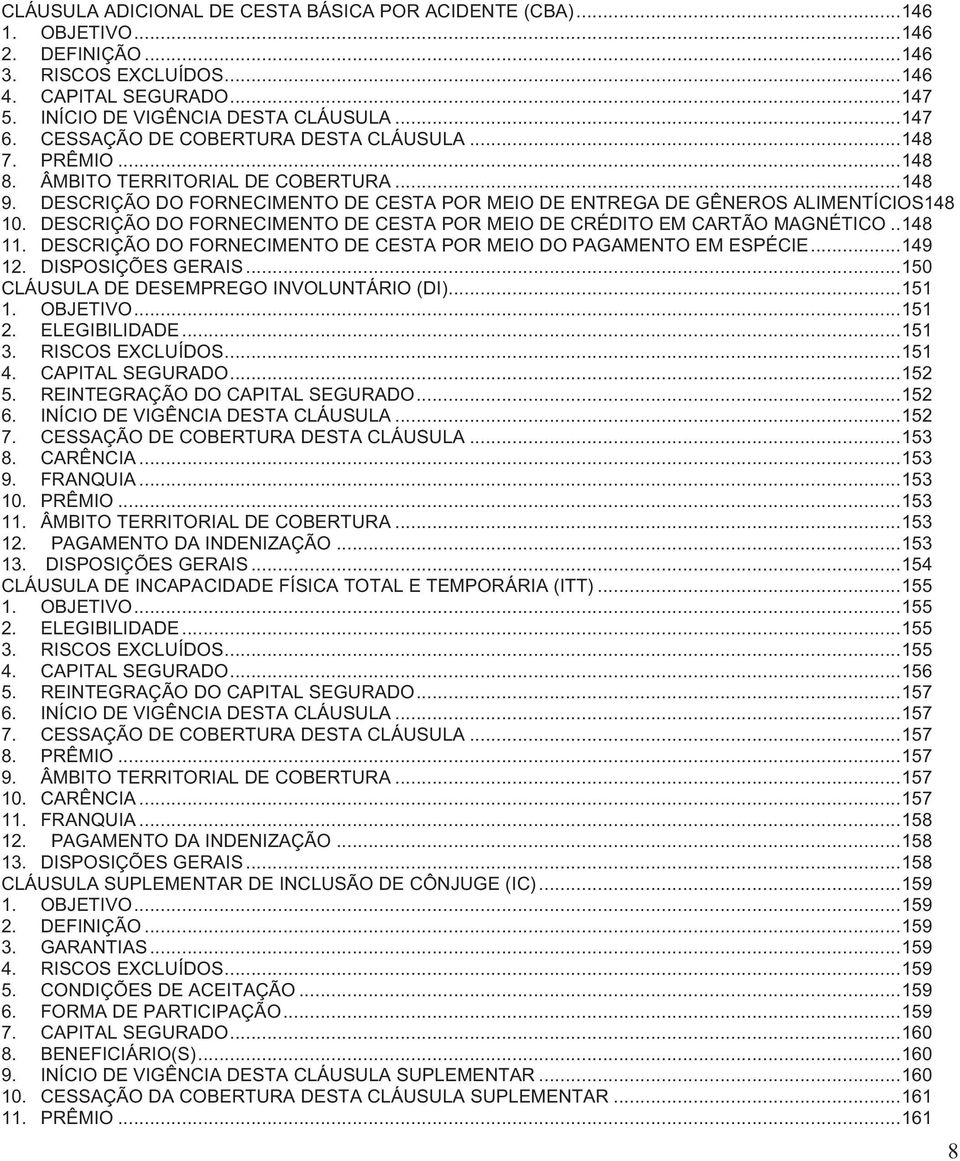 DESCRIÇÃO DO FORNECIMENTO DE CESTA POR MEIO DE CRÉDITO EM CARTÃO MAGNÉTICO.. 148 11. DESCRIÇÃO DO FORNECIMENTO DE CESTA POR MEIO DO PAGAMENTO EM ESPÉCIE... 149 12. DISPOSIÇÕES GERAIS.