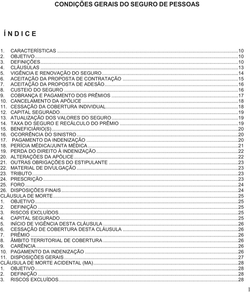 CESSAÇÃO DA COBERTURA INDIVIDUAL... 18 12. CAPITAL SEGURADO... 19 13. ATUALIZAÇÃO DOS VALORES DO SEGURO... 19 14. TAXA DO SEGURO E RECÁLCULO DO PRÊMIO... 19 15. BENEFICIÁRIO(S)... 20 16.