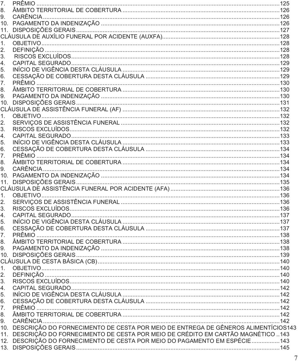 ÂMBITO TERRITORIAL DE COBERTURA... 130 9. PAGAMENTO DA INDENIZAÇÃO... 130 10. DISPOSIÇÕES GERAIS... 131 CLÁUSULA DE ASSISTÊNCIA FUNERAL (AF)... 132 1. OBJETIVO... 132 2.