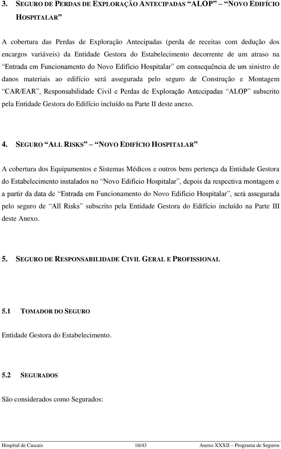 Construção e Montagem CAR/EAR, Responsabilidade Civil e Perdas de Exploração Antecipadas ALOP subscrito pela Entidade Gestora do Edifício incluído na Parte II deste anexo. 4.