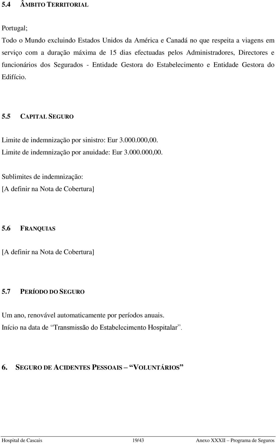 5 CAPITAL SEGURO Limite de indemnização por sinistro: Eur 3.000.000,00. Limite de indemnização por anuidade: Eur 3.000.000,00. Sublimites de indemnização: 5.6 FRANQUIAS 5.