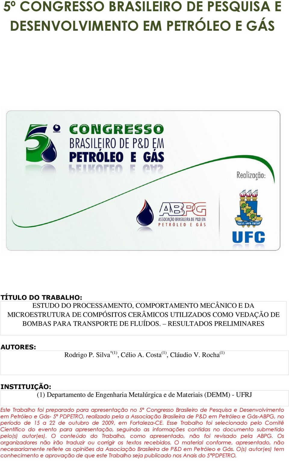 Rocha (1) INSTITUIÇÃO: (1) Departamento de Engenharia Metalúrgica e de Materiais (DEMM) - UFRJ Este Trabalho foi preparado para apresentação no 5 Congresso Brasileiro de Pesquisa e Desenvolvimento em