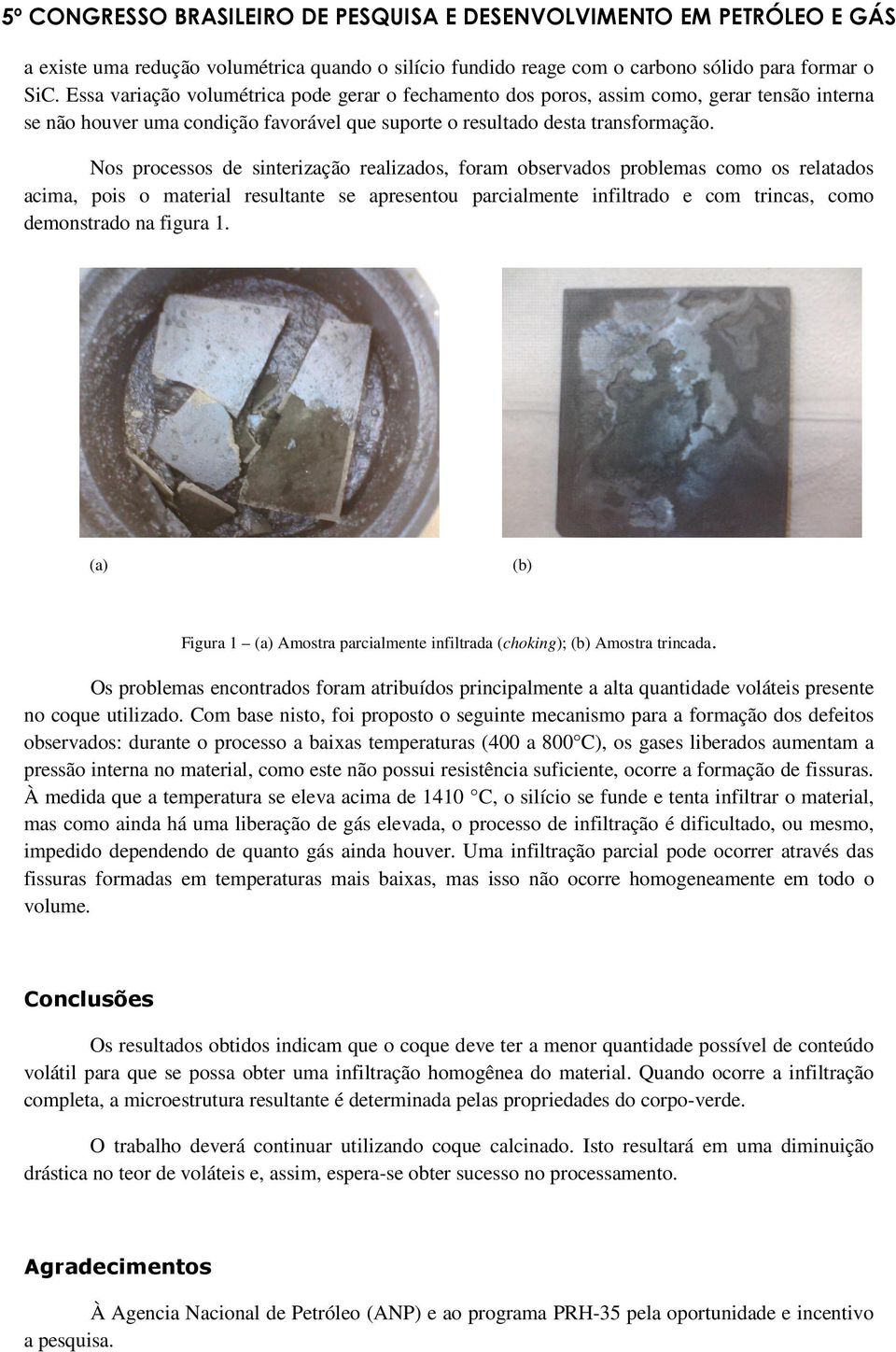 Nos processos de sinterização realizados, foram observados problemas como os relatados acima, pois o material resultante se apresentou parcialmente infiltrado e com trincas, como demonstrado na